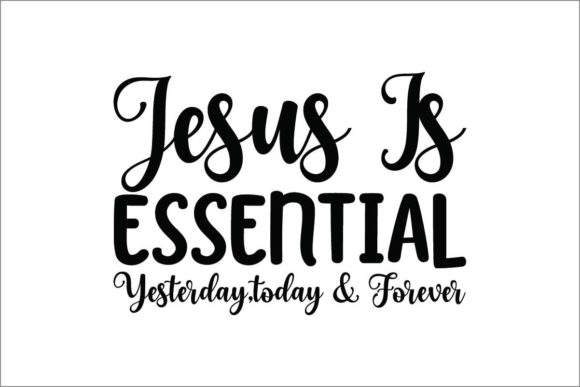 Jesus is Essential Yesterday, Today Forever Crafts & Graphics