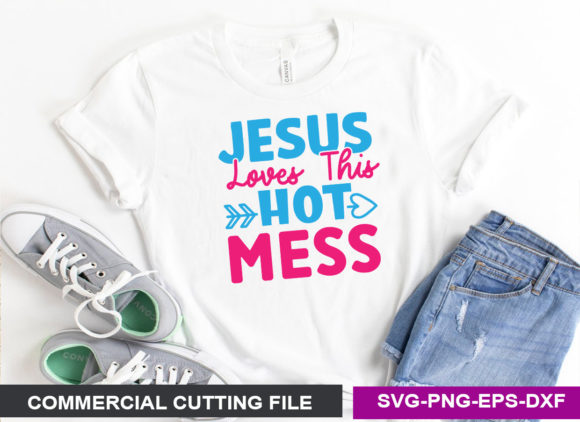 Jesus Loves This Hot Mess – A Design Worth Your Thread
